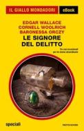 Ebook Le signore del delitto (Il Giallo Mondadori) di Orczy Baronessa, Woolrich Cornell, Wallace Edgar edito da Mondadori