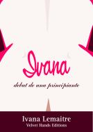 Ebook IVANA debut de una principiante di Ivana Lemaitre edito da Ivana Lemaitre