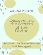 Ebook Discovering the Secrets of the Divine di William Vincent edito da RWG Publishing