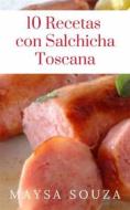 Ebook 10 Recetas Con Salchicha Toscana di Maysa Souza edito da Babelcube Inc.
