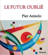 Ebook Le futur oublié di Pier Anisclo edito da Books on Demand