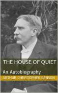 Ebook The House of Quiet / An Autobiography di Arthur Christopher Benson edito da iOnlineShopping.com