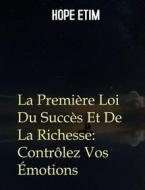 Ebook La Première Loi Du Succès Et De La Richesse: Contrôlez Vos Émotions di Hope Etim edito da Success Ventures