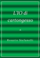 Ebook L&apos;IO di cartongesso di Rosario Stefanelli edito da Rosario