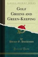 Ebook Golf Greens and Green-Keeping di Horace G. Hutchinson edito da Forgotten Books