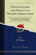 Ebook Provincialisms and Dialects in Modern Spoken Irish di O'flynn edito da Forgotten Books