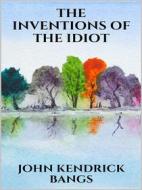 Ebook The inventions of the idiot di John Kendrick Bangs edito da Youcanprint