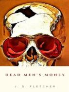 Ebook Dead Men's Money di J. S. Fletcher edito da JH
