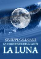 Ebook La luna - la televisione degli astri di Giuseppe Calligaris edito da Stargatebook