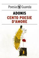 Ebook Cento poesie d'amore di Adonis edito da Guanda
