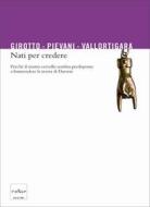 Ebook Nati per credere di Girotto Vittorio, Pievani Telmo, Vallortigara Giorgio edito da Codice Edizioni