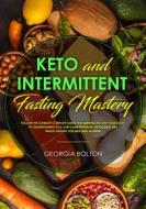 Ebook Keto and Intermittent Fasting Mastery di Georgia Bolton edito da Georgia Bolton