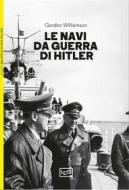 Ebook Le navi da guerra di Hitler di Williamson Gordon edito da LEG Edizioni