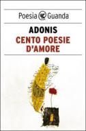 Ebook Cento poesie d'amore di Adonis edito da Guanda