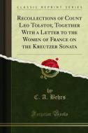 Ebook Recollections of Count Leo Tolstoy, Together With a Letter to the Women of France on the Kreutzer Sonata di C. A. Behrs edito da Forgotten Books