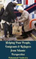 Ebook Helping Poor People, Emigrants & Refugees from Islamic Perspective di Muhammad Vandestra edito da Dragon Promedia