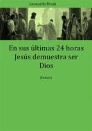 Ebook En Sus Últimas 24 Horas Jesús Demuestra Ser Dios di Leonardo Bruni edito da Babelcube Inc.