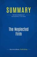Ebook Summary: The Neglected Firm di BusinessNews Publishing edito da Business Book Summaries