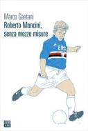 Ebook Roberto Mancini, senza mezze misure di Marco Gaetani edito da 66THAND2ND