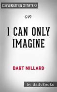 Ebook I Can Only Imagine: by Bart Millard | Conversation Starters di dailyBooks edito da Daily Books