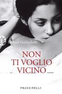 Ebook Non ti voglio vicino di Garlaschelli Barbara edito da Frassinelli