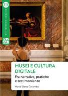 Ebook Musei e cultura digitale di Maria Elena Colombo edito da Editrice Bibliografica