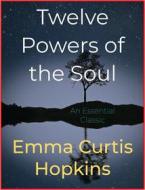Ebook Twelve Powers of the Soul di Emma Curtis Hopkins edito da Andura Publishing