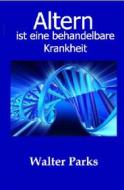 Ebook Altern Ist Eine Behandelbare Krankheit di Walter Parks edito da Babelcube Inc.