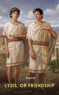 Ebook Lysis, or Friendship di Plato edito da Interactive Media