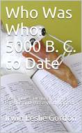 Ebook Who Was Who: 5000 B. C. to Date / Biographical Dictionary of the Famous and Those Who Wanted to Be di Irwin Leslie Gordon edito da iOnlineShopping.com