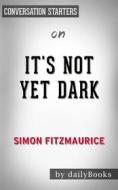 Ebook It&apos;s Not Yet Dark: A Memoir by Simon Fitzmaurice | Conversation Starters di dailyBooks edito da Daily Books
