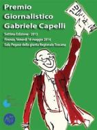 Ebook Premio giornalistico Gabriele Capelli. Settima edizione - 2013 di Amici del Premio Giornalistico Gabriele Capelli, ODG Toscana e AST Toscana edito da goWare