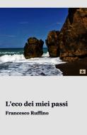 Ebook L'eco dei miei passi di Ruffino Francesco edito da ilmiolibro self publishing