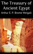 Ebook The Treasury of Ancient Egypt di Arthur E. P. Brome Weigall edito da Arthur E. P. Brome Weigall