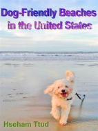 Ebook Dog-Friendly Beaches in the United States di Hseham Ttud edito da mds