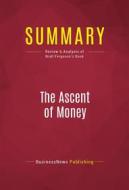 Ebook Summary: The Ascent of Money di BusinessNews Publishing edito da Political Book Summaries