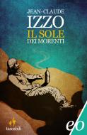 Ebook Il Sole dei morenti di Jean-Claude Izzo edito da Edizioni e/o