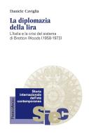 Ebook La diplomazia della lira. L'Italia e la crisi del sistema di Bretton Woods (1958-1973) di Daniele Caviglia edito da Franco Angeli Edizioni