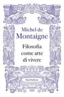 Ebook Filosofia come arte di vivere di Michel de Montaigne edito da Fazi Editore