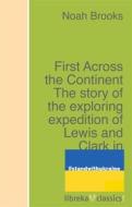 Ebook First Across the Continent The story of the exploring expedition of Lewis and Clark in 1804-5-6 di Noah Brooks edito da libreka classics