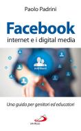 Ebook Facebook, internet e i digital media. Una guida per genitori ed educatori di Padrini Paolo edito da San Paolo Edizioni