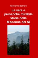 Ebook La vera e pressochè mirabile storia della Madonna del Sì di Borroni Giovanni edito da ilmiolibro self publishing