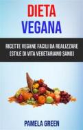 Ebook Dieta Vegana: Ricette Vegane Facili Da Realizzare (Stile Di Vita Vegetariano Sano) di Pamela Green edito da Pamela Green