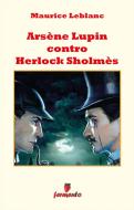 Ebook Arsène Lupin contro Herlock Sholmès di Maurice Leblanc edito da Fermento