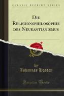Ebook Die Religionsphilosophie des Neukantianismus di Johannes Hessen edito da Forgotten Books