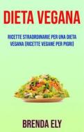 Ebook Dieta Vegana: Ricette Straordinarie Per Una Dieta Vegana (Ricette Vegane Per Pigri) di Brenda Ely edito da Brenda Ely
