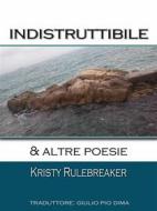Ebook Indistruttibile & Altre Poesie di Kristy Rulebreaker edito da Babelcube Inc.