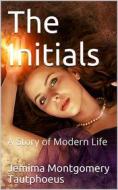 Ebook The Initials / A Story of Modern Life di Jemima Montgomery Tautphoeus edito da iOnlineShopping.com