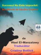 Ebook Succesul Nu Este Imposibil: Noi Metode De Gândire Creativ? di Wael El-Manzalawy edito da Tektime