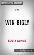 Ebook Win Bigly: Persuasion in a World Where Facts Don&apos;t Matter by Scott Adams | Conversation Starters di dailyBooks edito da Daily Books